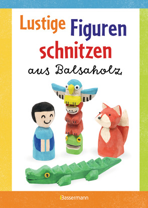 Lustige Figuren schnitzen aus Balsaholz. 17 einfache Schnitzanleitungen. Für Kinder ab 8 Jahren von Pautner,  Norbert