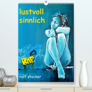 lustvoll – sinnlich rolf stocker (Premium, hochwertiger DIN A2 Wandkalender 2022, Kunstdruck in Hochglanz) von sto