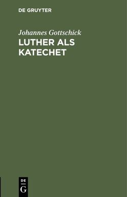 Luther als Katechet von Gottschick,  Johannes