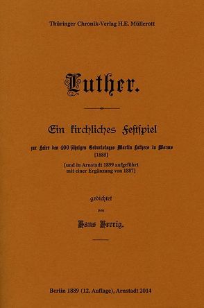 Luther. Ein kirchliches Festspiel zur Feier des 400jährigen Geburtstages Martin Luthers in Worms [1885] [und in Arnstadt 1899 aufgeführt mit einer Ergänzung von 1887] gedichtet von Hans Herrig. von Herrig,  Hans, Müllerott,  Hansjürgen