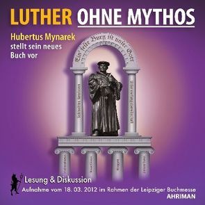 Luther ohne Mythos von Mynarek,  Hubertus