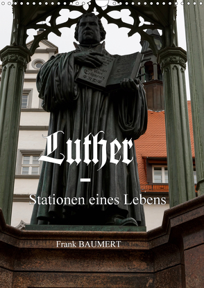 Luther – Stationen eines Lebens (Wandkalender 2021 DIN A3 hoch) von Baumert,  Frank