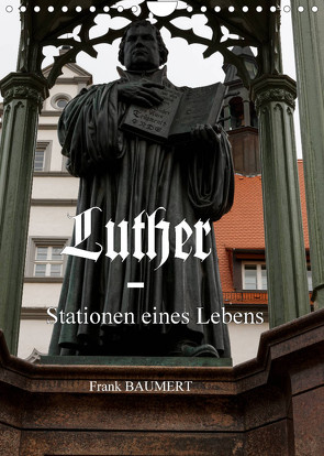 Luther – Stationen eines Lebens (Wandkalender 2023 DIN A4 hoch) von Baumert,  Frank