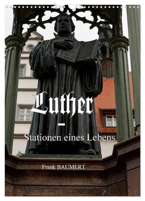 Luther – Stationen eines Lebens (Wandkalender 2024 DIN A3 hoch), CALVENDO Monatskalender von Baumert,  Frank