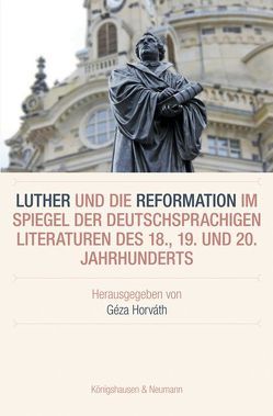 Luther und die Reformation im Spiegel der deutschsprachigen Literaturen im 18., 19. und 20. Jahrhundert von Horváth,  Géza