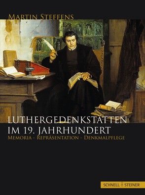 Luthergedenkstätten im 19. Jahrhundert von Steffens,  Martin, Stiftung Wartburg,  Stiftung Wartburg