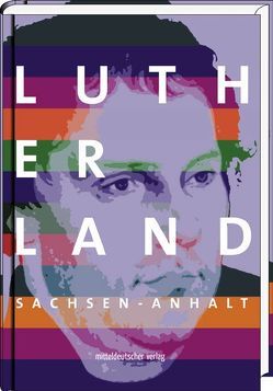 Lutherland Sachsen-Anhalt von Breitenborn,  Konrad, Feige,  Gerhard, IMG Sachsen-Anhalt, Kadell,  Franz, Liebig,  Joachim, Lück,  Heiner, Luther,  Saskia, Martin-Luther-Universität Halle-Wittenberg, Müller-Bahlke,  Thomas, Noack,  Axel, Otto-von-Guericke-Universität Magdeburg, Treu,  Martin, Tullner,  Mathias