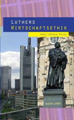 Luthers Wirtschaftsethik von Bedford-Strohm,  Heinrich, Prien,  Hans-Jürgen