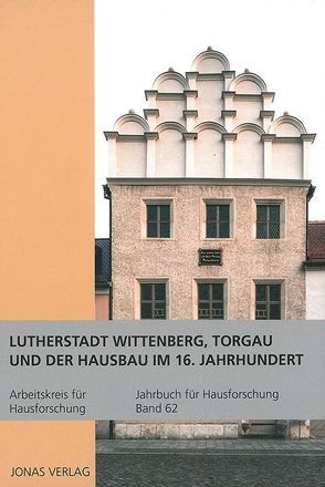 Lutherstadt Wittenberg, Torgau und der Hausbau im 16. Jahrhundert von Furrer,  Benno, Goer,  Michael, Klein,  Ulrich, Stiewe,  Heinrich, Weidlich,  Ariane