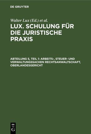 Lux. Schulung für die juristische Praxis / Arbeits-, Steuer- und Verwaltungssachen Rechtsanwaltschaft, Oberlandesgericht von Deggau,  Otto, Lux,  Walter