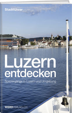 Luzern entdecken von Bossart,  Pirmin, Brülisauer,  Josef, Hess,  Silvia, Meier,  Ruedi, Nager,  Nique, Rosenkranz,  Paul, Schoedler,  Jürg, Stadelmann,  Jürg, Steinmann,  Mathias