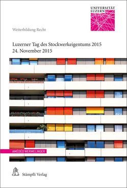 Luzerner Tag des Stockwerkeigentums 2015 von Caroni,  Andrea C, De Roche,  Michel, Hrubesch-Millauer,  Stephanie, Schwarz,  Jörg, Tenchio,  Luca, Wermelinger,  Amédéo, Wyss,  Reto