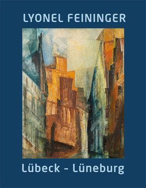 Lyonel Feininger. Lübeck – Lüneburg von Bastek,  Alexander