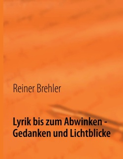 Lyrik bis zum Abwinken – Gedanken und Lichtblicke von Brehler,  Reiner