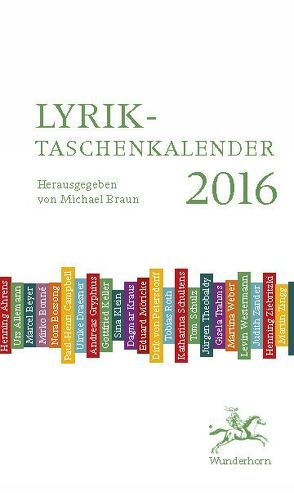 Lyrik-Taschenkalender 2016 von Ahrens,  Henning, Allemann,  Urs, Beyer,  Marcel, Bonné,  Mirko, Bossong,  Nora, Braun,  Michael, Campbell,  Paul-Henri, Czernin,  Franz Josef, Draesner,  Ulrike, Petersdorff,  Dirk von, Roth,  Tobias, Schultens,  Katharina, Theobaldy,  Juergen, Trahms,  Gisela, Weber,  Martina, Westermann,  Levin, Zander,  Judith, Ziebritzki,  Henning, Zingg,  Martin