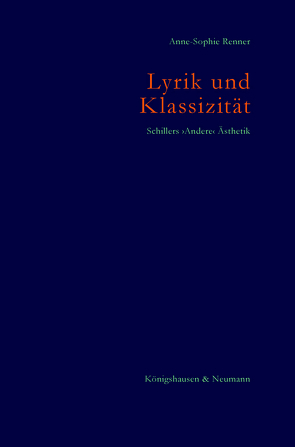 Lyrik und Klassizität. Schillers ›Andere‹ Ästhetik von Renner,  Anne-Sophie