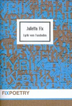 Lyrik vom Fussboden von Fix,  Julietta