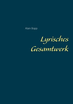 Lyrisches Gesamtwerk von Bopp,  Alain