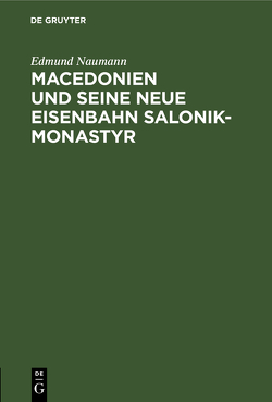 Macedonien und seine neue Eisenbahn Salonik-Monastyr von Naumann,  Edmund