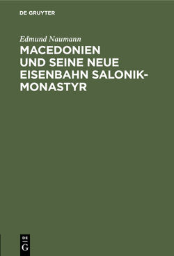 Macedonien und seine neue Eisenbahn Salonik-Monastyr von Naumann,  Edmund