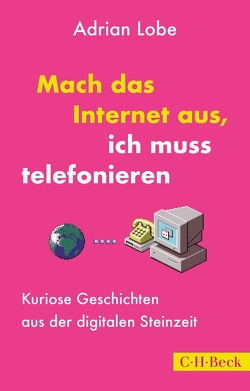 Mach das Internet aus, ich muss telefonieren von Lobe,  Adrian