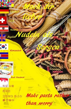 Mach dir lieber Nudeln als Sorgen D UK KOR Make pasta rather than worry von Friedrich,  Rudi, Friedrich,  Rudolf, Haßfurt Knetzgau,  Augsfeld