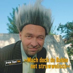 Mach doch de Babbe net struwwelisch von Töpel,  Arnim