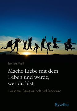 Mache Liebe mit dem Leben und werde, wer du bist von Wolff,  Tom John