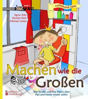 Machen wie die Großen – Was Kinder und ihre Eltern über Pipi und Kacke wissen sollen von Eder,  Sigrun, Klein,  Daniela, Lankes,  Michael