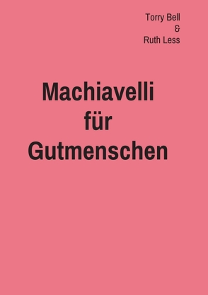 Machiavelli für Gutmenschen von Bell,  Terry, Less,  Ruth