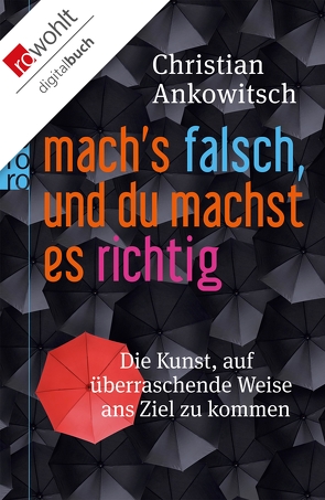 Mach’s falsch, und du machst es richtig von Ankowitsch,  Christian