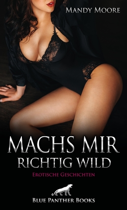 Machs mir richtig wild | Erotische Geschichten von Carpenter,  Jennifer, Coquina,  Celine, Fey,  Mara, Harris,  Kimberly, Moore,  Mandy, Perkins,  Rebecca, Reese,  Ruby Tyler, Reilly,  Renee, Royal,  Jess, Wallace,  Sarah