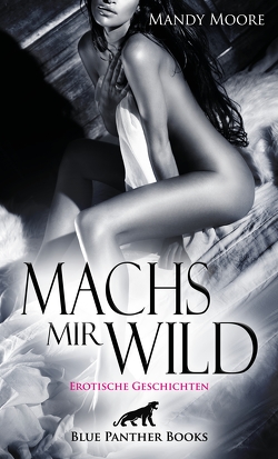 Machs mir wild | Erotische Geschichten von Coquina,  Celine, Fucci,  Marva, Harris,  Kimberly, Lambert,  Bethany, Moore,  Mandy, Murdock,  Judy, Murphy,  Allyson, Perkins,  Rebecca, Reese,  Ruby Tyler, Reilly,  Renee, Robinson,  Mollie, White,  Natascha