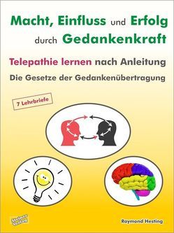 Macht – Einfluss und Erfolg durch Gedankenkraft. Telepathie lernen nach Anleitung. Die Gesetze der Gedankenübertragung. 7 Lehrbriefe von Hesting,  Raymond