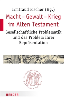 Macht – Gewalt – Krieg im Alten Testament von Baumann,  Gerlinde, Berges,  Ulrich, Birnbaum,  Elisabeth, Eder,  Sigrid, Fischer,  Professorin Irmtraud, Gaß,  Erasmus, Gies,  Kathrin, Hieke,  Professor Thomas, Michel,  Andreas, Müllner,  Ilse, Obermayer,  Bernd, Schwienhorst-Schönberger,  Ludger, Siquans,  Agnethe, Steymans,  Hans Ulrich