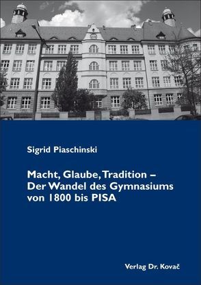 Macht, Glaube, Tradition – Der Wandel des Gymnasiums von 1800 bis PISA von Piaschinski,  Sigrid