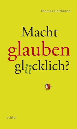 Macht Glauben glücklich? von Holtbernd,  Thomas