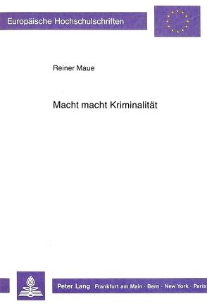 Macht macht Kriminalität von Maue,  Reiner