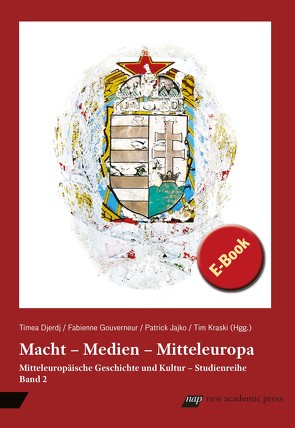 Macht – Medien – Mitteleuropa von Djerdj,  Timea, Gouverneur,  Fabienne, Jajko,  Patrick, Kraski,  Tim