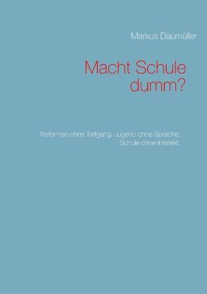 Macht Schule dumm? von Daumüller,  Markus