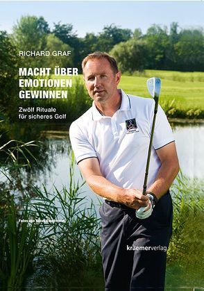 Macht über Emotionen gewinnen. Zwölf Rituale für sicheres Golf von Graf,  Richard