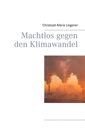 Machtlos gegen den Klimawandel von Liegener,  Christoph-Maria