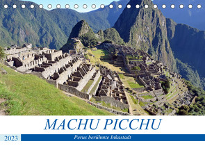 MACHU PICCHU, Perus berühmte Inkastadt (Tischkalender 2023 DIN A5 quer) von Senff,  Ulrich