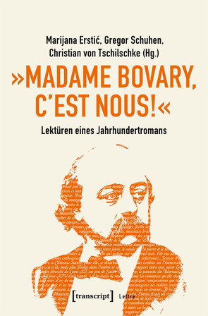 »Madame Bovary, c’est nous!« – Lektüren eines Jahrhundertromans von Erstic,  Marijana, Schuhen,  Gregor, Tschilschke,  Christian von