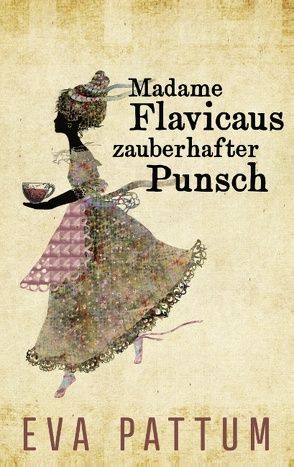 Madame Flavicaus zauberhafter Punsch von Pattum,  Eva