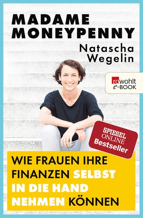 Madame Moneypenny: Wie Frauen ihre Finanzen selbst in die Hand nehmen können von Wegelin,  Natascha