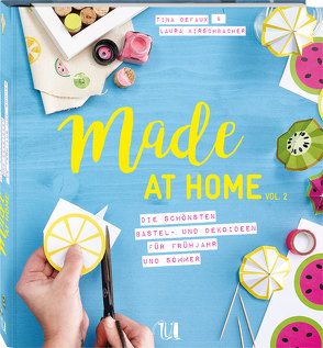 Made at Home Vol. 2 – Frühjahr & Sommer von Defaux,  Tina, Kirschbacher,  Laura, Schneider,  Anna