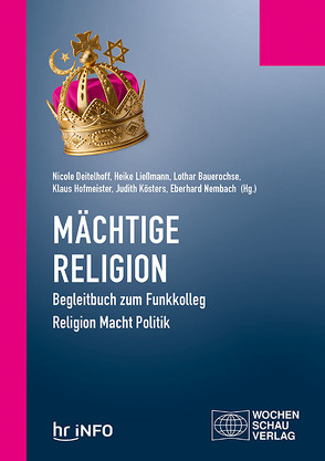 Mächtige Religion von Bauerochse,  Dr. Lothar, Baumgart-Ochse,  Dr. Claudia, Deitelhoff,  Prof. Dr. Nicole, Hofmeister,  Klaus, Kösters,  Judith, Ließmann,  Heike, Nembach,  Dr. Eberhard