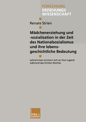 Mädchenerziehung und -sozialisation in der Zeit des Nationalsozialismus und ihre lebensgeschichtliche Bedeutung von Strien,  Renate