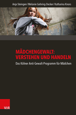 Mädchengewalt: Verstehen und Handeln von Gehring-Decker,  Melanie, Knors,  Katharina, Steingen,  Anja